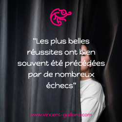 Vignette de " Les plus belles r&eacute;ussites ont bien souvent &eacute;t&eacute; pr&eacute;c&eacute;d&eacute;es par de nombreux &eacute;checs "