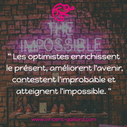 Vignette de " Les optimistes enrichissent le pr&eacute;sent, am&eacute;liorent l'avenir, contestent l'improbable et atteignent l'impossible "
