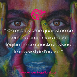 Vignette de &laquo; On est l&eacute;gitime quand on se sent l&eacute;gitime, mais notre l&eacute;gitimit&eacute; se construit dans le regard de l&rsquo;autre ! &raquo;