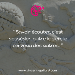 Vignette de " Savoir &eacute;couter, c'est poss&eacute;der, outre le sien, le cerveau des autres "