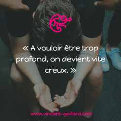 Vignette de " A vouloir &ecirc;tre trop profond, on devient vite creux ! "