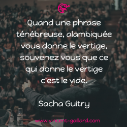 Vignette de "Quand une phrase t&eacute;n&eacute;breuse, alambiqu&eacute;e vous donne le vertige, souvenez vous que ce qui donne le vertige c'est le vide. "