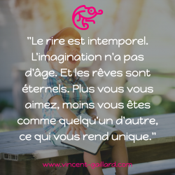 Vignette de "Le rire est intemporel. L'imagination n'a pas d'&acirc;ge. Et les r&ecirc;ves sont &eacute;ternels. Plus vous vous aimez, moins vous &ecirc;tes comme quelqu'un d'autre, ce qui vous rend unique "