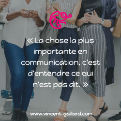 Vignette de La chose la plus importante en communication, c’est d’entendre ce qui n’est pas dit ! »