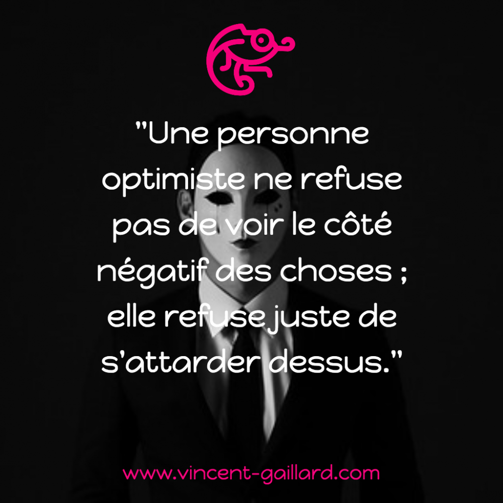 Une personne optimiste ne refuse pas de voir le côté négatif des choses ;  elle refuse juste de sattarder dessus.